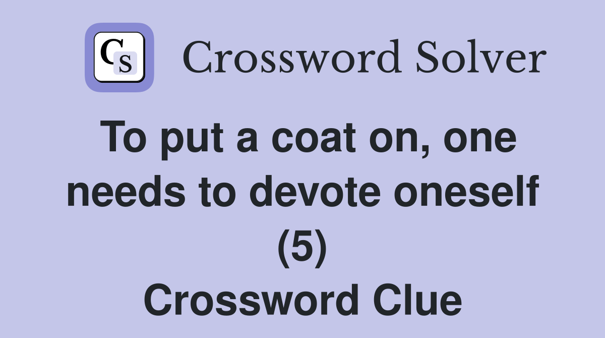 To put a coat on, one needs to devote oneself (5) Crossword Clue